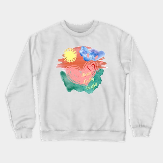 Happy Healthy Heartfelt Crewneck Sweatshirt by AlmostMaybeNever